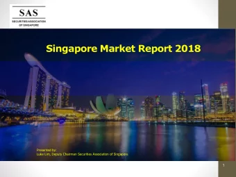 Singapore Market Report 2018  Presented by:  Luke Lim, Deputy Chairman Securities Association of