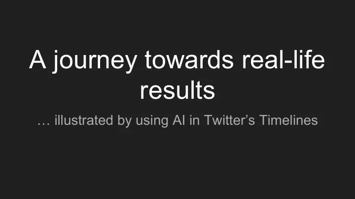 a journey towards real life results