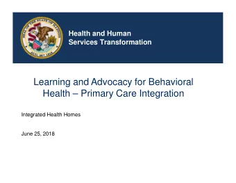 Learning and Advocacy for Behavioral  Health  Primary Care Integration  Integrated Health Homes