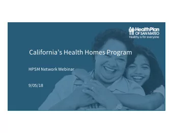 Californias Health Homes Program  HPSM Network Webinar  9/05/18  Goals for Today:  Health