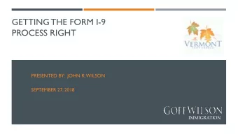 GETTING THE FORM I-9  PROCESS RIGHT  PRESENTED BY:  JOHN R. WILSON  SEPTEMBER 27, 2018  IMMIGRATION