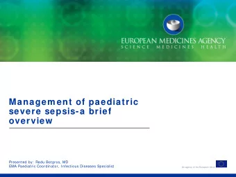 Managem ent of paediatric  severe sepsis-a brief  overview  Presented by:  Radu Botgros, MD  EMA