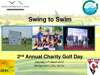 Swing to Swim 2 nd Annual Charity Golf Day Saturday 17 th March 2012  Montgomerie Links, Hoi An