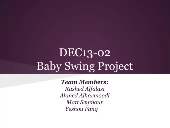 DEC13-02  Baby Swing Project  Team Members:  Rashed Alfalasi  Ahmed Alharmoodi  Matt Seymour
