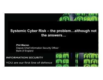 Systemic Cyber Risk  the problemalthough not  the answers  Phil Warren  Deputy Chief