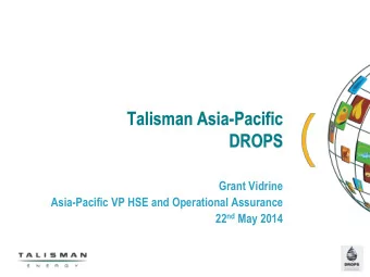 Talisman Asia-Pacific  DROPS  Grant Vidrine  Asia-Pacific VP HSE and Operational Assurance 22 nd
