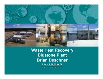 Waste Heat Recovery  Bigstone Plant  Brian Deschner  Biography   Employed with Talisman for 25