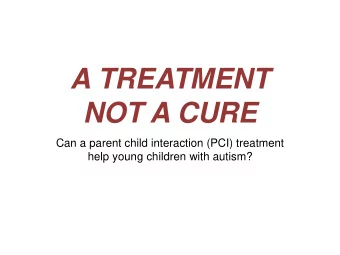 NOT A CURE  Can a parent child interaction (PCI) treatment  help young children with autism? The