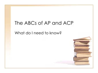 The ABCs of AP and ACP  What do I need to know?  What is AP?  AP stands for A dvanced P lacement