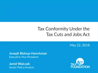 Tax Conformity Under the  Tax Cuts and Jobs Act  May 22, 2018  Joseph Bishop-Henchman  Executive