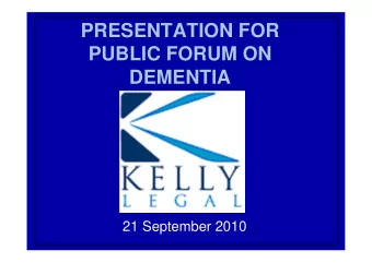 PRESENTATION FOR  PUBLIC FORUM ON  DEMENTIA  21 September 2010  Recap on last year  Kelly Legal