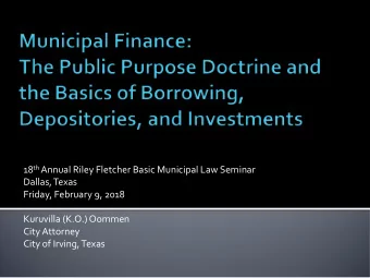18 th Annual Riley Fletcher Basic Municipal Law Seminar  Dallas, Texas  Friday, February 9, 2018