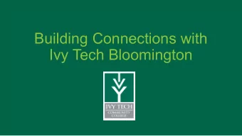 Building Connections with  Ivy Tech Bloomington  Agenda   Introductions   Partnerships at