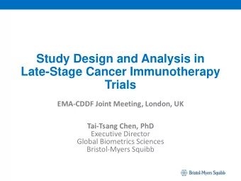 Study Design and Analysis in  Late-Stage Cancer Immunotherapy  Trials  EMA-CDDF Joint Meeting,