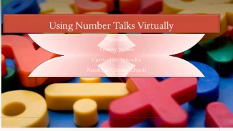 Using Number Talks Virtually  Presenter  Tammy Tucker  Curriculum Specialist  Randolph County