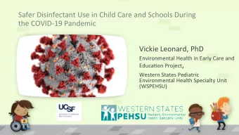 Safer Disinfectant Use in Child Care and Schools During  the COVID-19 Pandemic  Vickie Leonard, PhD