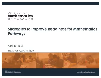Strategies to Improve Readiness for Mathematics  Pathways  April 16, 2018  Texas Pathways Institute