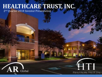 HEALTHCARE TRUST, INC. 2 nd Quarter 2018 Investor Presentation  Executive Summary  Healthcare
