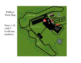 PittRace  18  Track Map  15  12  13  1  Turns 1-19  2  11  (Add 7  10  to old turn  numbers)  9  8