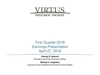 First Quarter 2018  Earnings Presentation  April 27, 2018  George R. Aylward  President and Chief