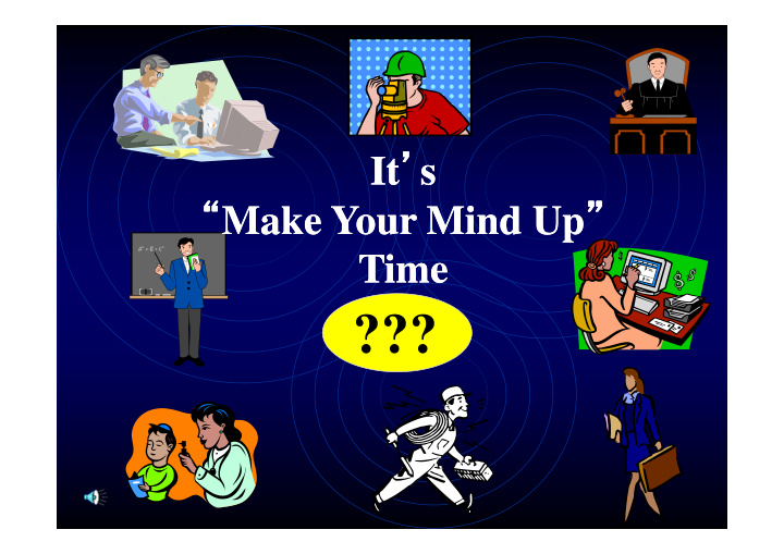 it s it s make your mind up make your mind up time time