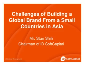 Challenges of Building a  Global Brand From a Small  Countries in Asia  Mr. Stan Shih  Chairman of