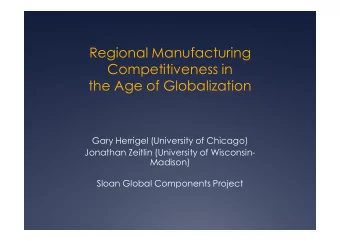 Regional Manufacturing  Competitiveness in  the Age of Globalization  Gary Herrigel (University of