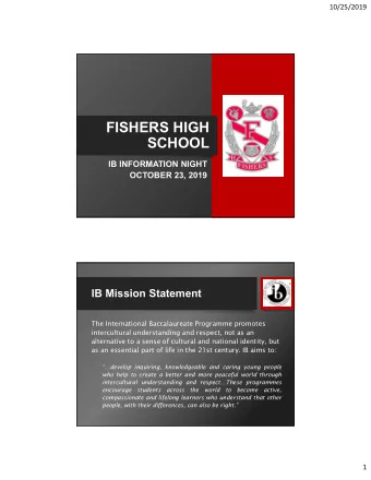 FISHERS HIGH  SCHOOL  IB INFORMATION NIGHT  OCTOBER 23, 2019  IB Mission Statement  The