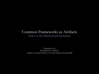 Common Frameworks as Artifacts  Notes on the infrastructural monument  Christopher Lee  Principal