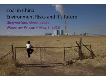 Coal in China:  Environment Risks and Its future  Qingwei Sun, Greenpeace  Woodrow Wilson