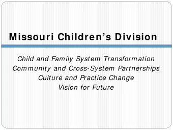 Missouri Childrens Division  Child and Family System Transformation  Community and Cross-System