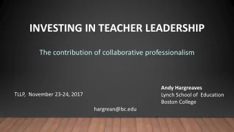 INVESTING IN TEACHER LEADERSHIP  The contribution of collaborative professionalism  Andy Hargreaves