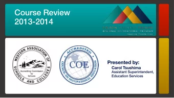 Course Review  2013-2014  Presented by:  Carol Tsushima  Assistant Superintendent,  Education