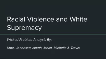 Racial Violence and White  Supremacy  Wicked Problem Analysis By:  Kate, Jannessa, Isaiah, Melia,
