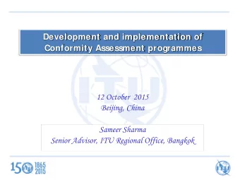 Conformity Assessment programmes  12 October  2015  Beijing, China  Sameer Sharma  Senior Advisor,