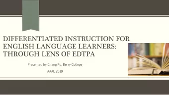 DIFFERENTIATED INSTRUCTION FOR  ENGLISH LANGUAGE LEARNERS:  THROUGH LENS OF EDTPA  Presented  by