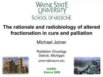The rationale and radiobiology of altered  fractionation in cure and palliation  Michael Joiner