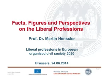 Facts, Figures and Perspectives  on the Liberal Professions  Prof. Dr. Martin Henssler  Liberal