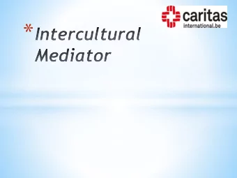 * * Intercultural Mediator ?  The intercultural mediator is a professional or a  volunteer who acts