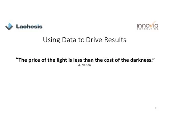 Using Data to Drive Results  The price of the light is less than the cost of the darkness.