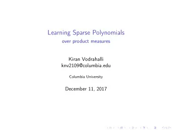 Learning Sparse Polynomials  over product measures  Kiran Vodrahalli  knv2109@columbia.edu