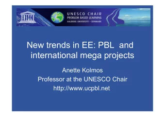 New trends in EE: PBL  and  international mega projects  Anette Kolmos  Professor at the UNESCO
