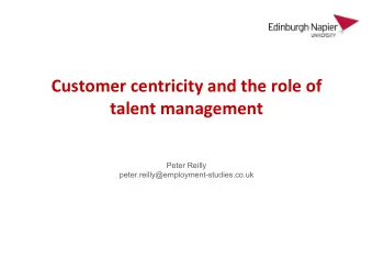 Customer centricity and the role of  talent management  Peter Reilly