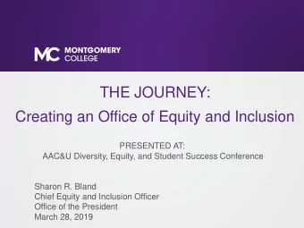 THE JOURNEY:  Creating an Office of Equity and Inclusion  PRESENTED AT:  AAC&amp;U Diversity,
