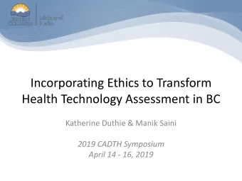 Incorporating Ethics to Transform  Health Technology Assessment in BC  Katherine Duthie &amp; Manik