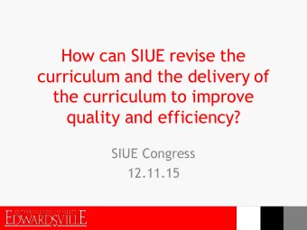 the curriculum to improve  quality and efficiency?  SIUE Congress  12.11.15  This Presentation