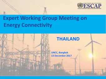 Expert Working Group Meeting on  Energy Connectivity  THAILAND  UNCC, Bangkok  13 December 2017
