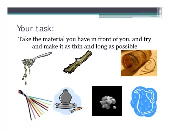 Y  our task:  Take the material you have in front of you, and try  and make it as thin and long as