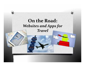 On the Road:  Websites and Apps for  Travel  Loading the Right Apps  Lets you get the most out