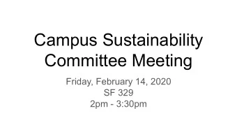 Campus Sustainability  Committee Meeting  Friday, February 14, 2020  SF 329  2pm - 3:30pm  Agenda